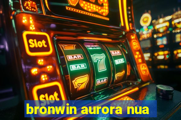 bronwin aurora nua